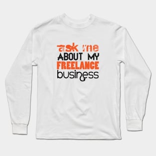 Ask Me About My Freelance Business Long Sleeve T-Shirt